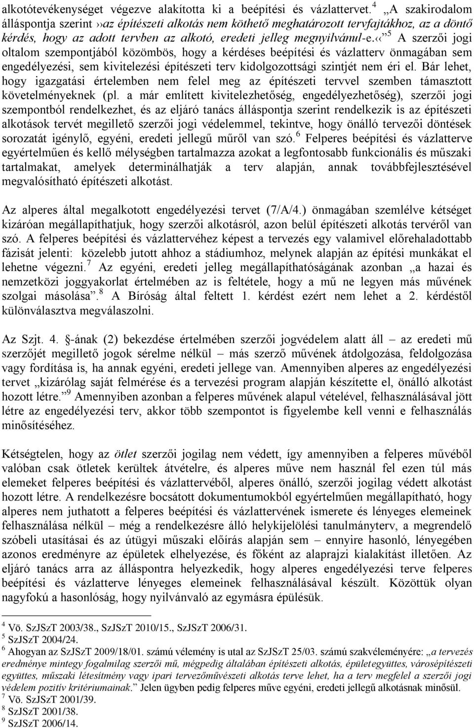 5 A szerzői jogi oltalom szempontjából közömbös, hogy a kérdéses beépítési és vázlatterv önmagában sem engedélyezési, sem kivitelezési építészeti terv kidolgozottsági szintjét nem éri el.