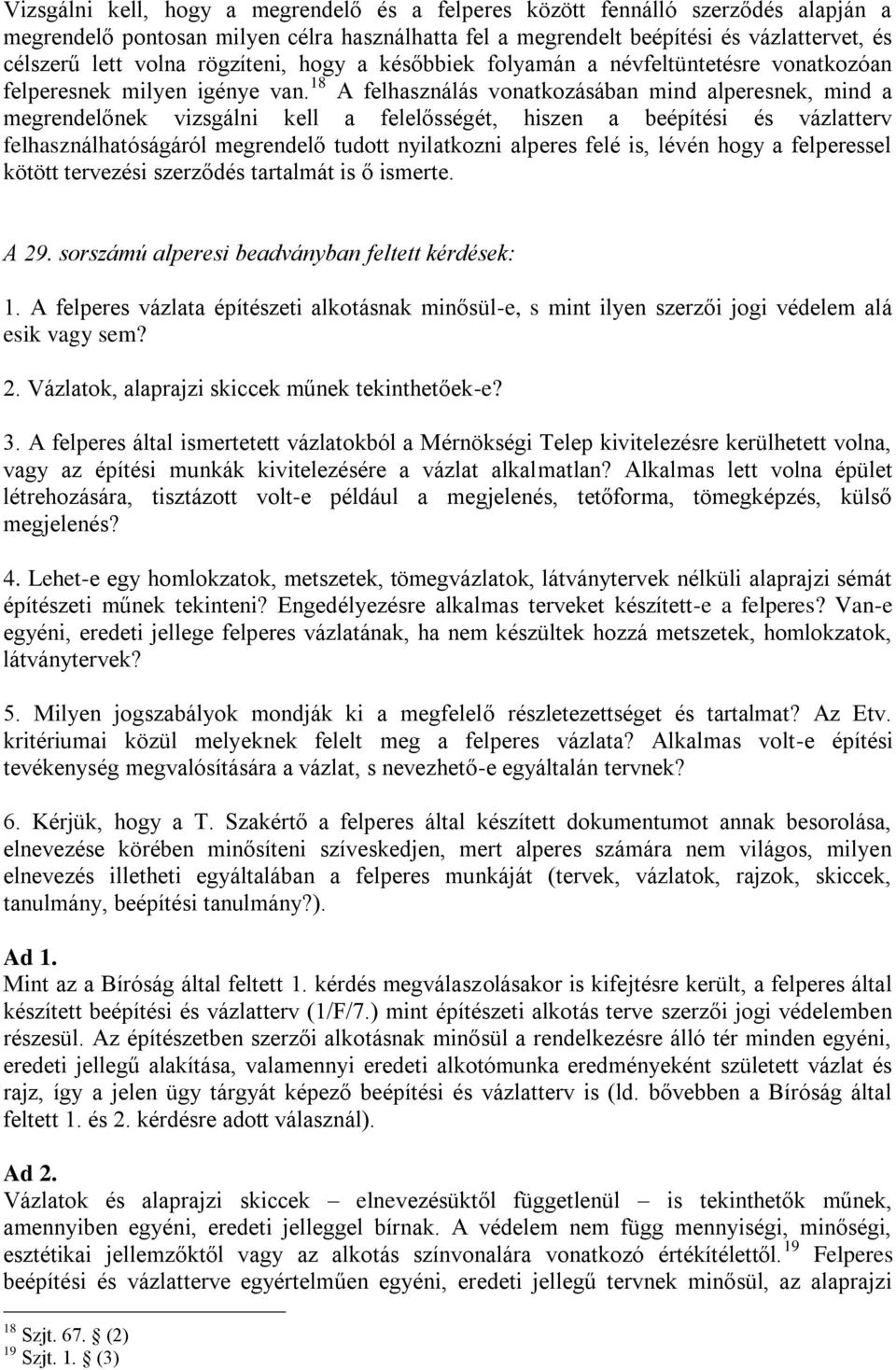 18 A felhasználás vonatkozásában mind alperesnek, mind a megrendelőnek vizsgálni kell a felelősségét, hiszen a beépítési és vázlatterv felhasználhatóságáról megrendelő tudott nyilatkozni alperes felé