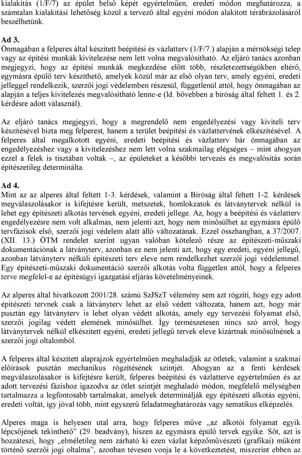 Az eljáró tanács azonban megjegyzi, hogy az építési munkák megkezdése előtt több, részletezettségükben eltérő, egymásra épülő terv készíthető, amelyek közül már az első olyan terv, amely egyéni,