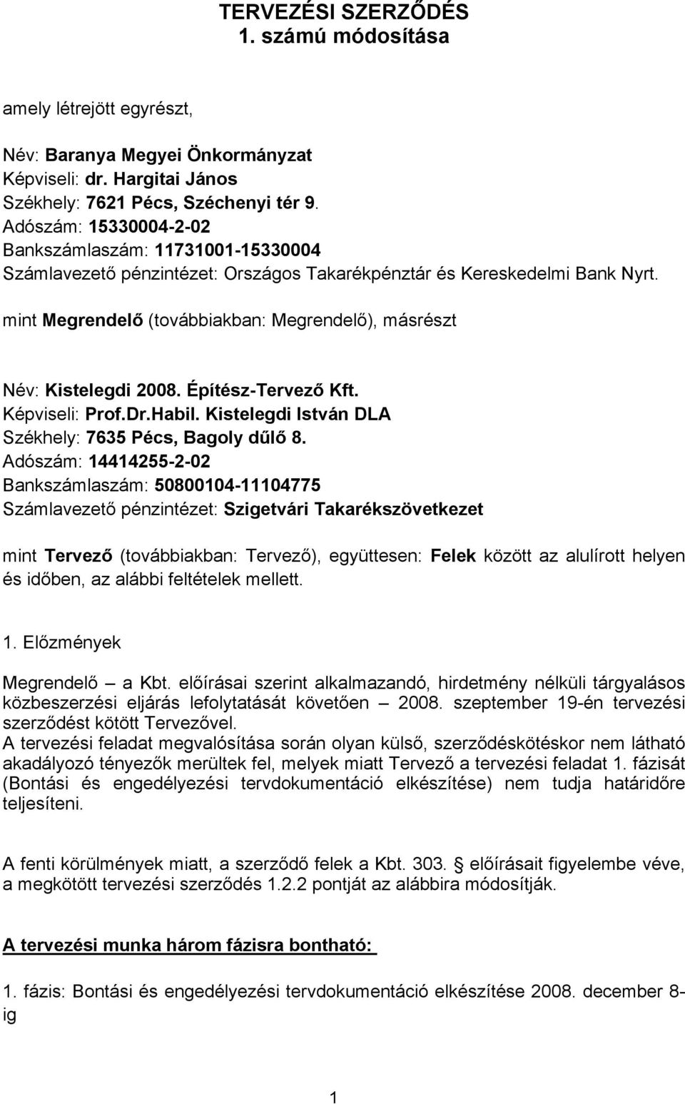 mint Megrendelő (továbbiakban: Megrendelő), másrészt Név: Kistelegdi 2008. Építész-Tervező Kft. Képviseli: Prof.Dr.Habil. Kistelegdi István DLA Székhely: 7635 Pécs, Bagoly dűlő 8.