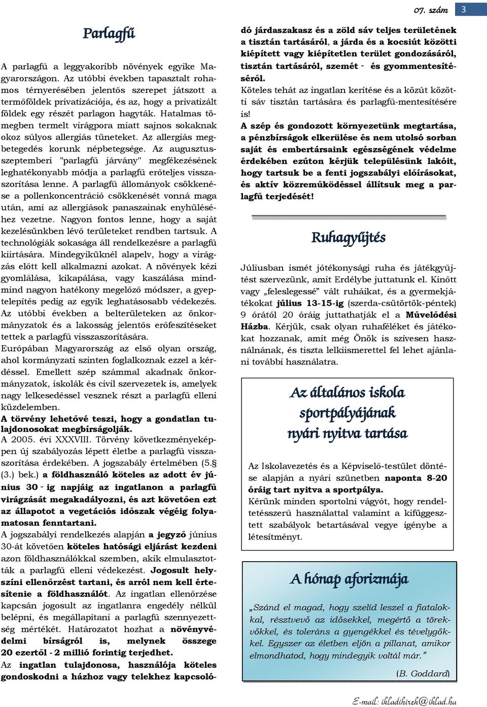 Hatalmas tömegben termelt virágpora miatt sajnos sokaknak okoz súlyos allergiás tüneteket. Az allergiás megbetegedés korunk népbetegsége.