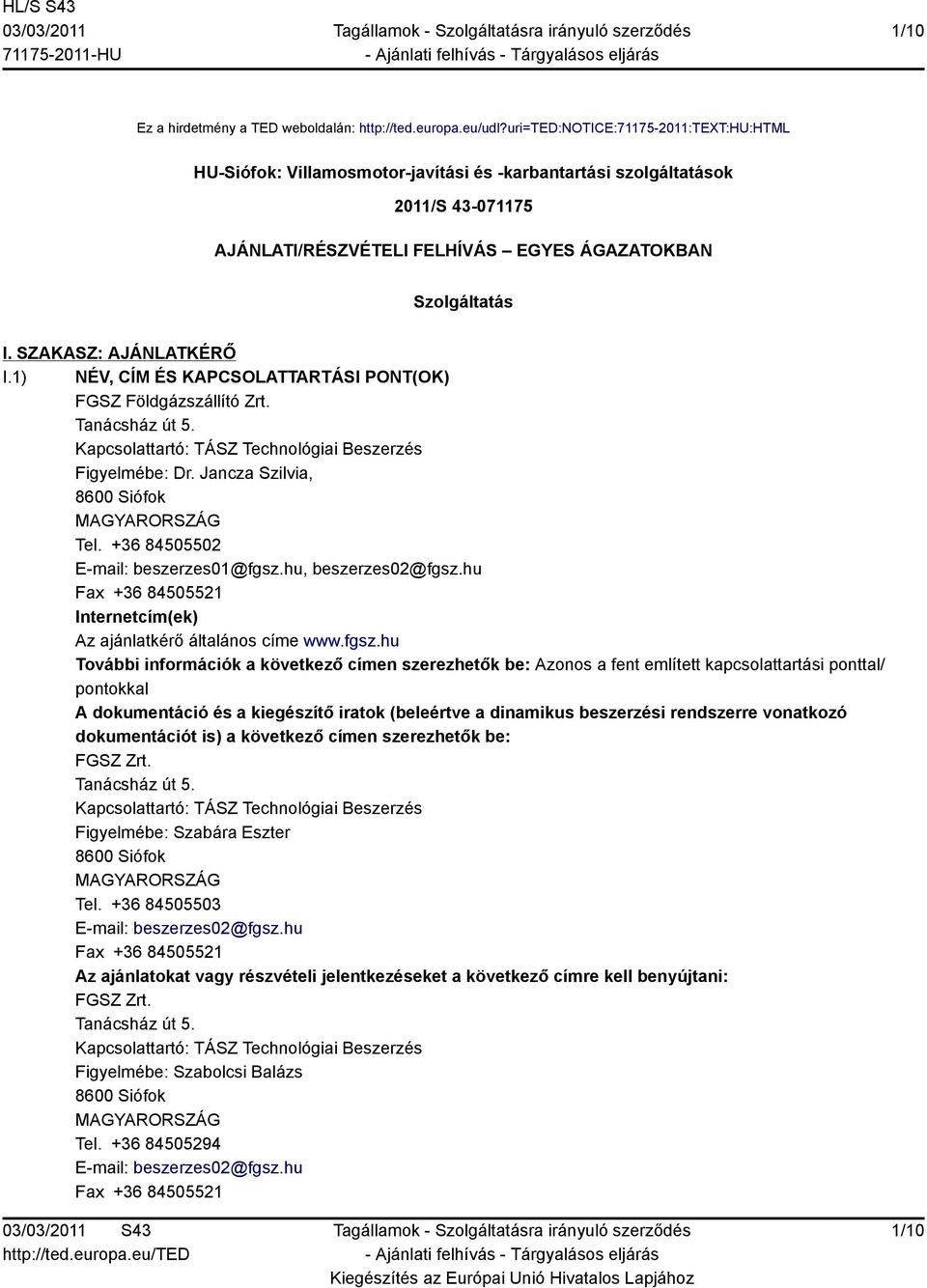 SZAKASZ: AJÁNLATKÉRŐ I.1) NÉV, CÍM ÉS KAPCSOLATTARTÁSI PONT(OK) FGSZ Földgázszállító Zrt. Tanácsház út 5. Kapcsolattartó: TÁSZ Technológiai Beszerzés Figyelmébe: Dr.