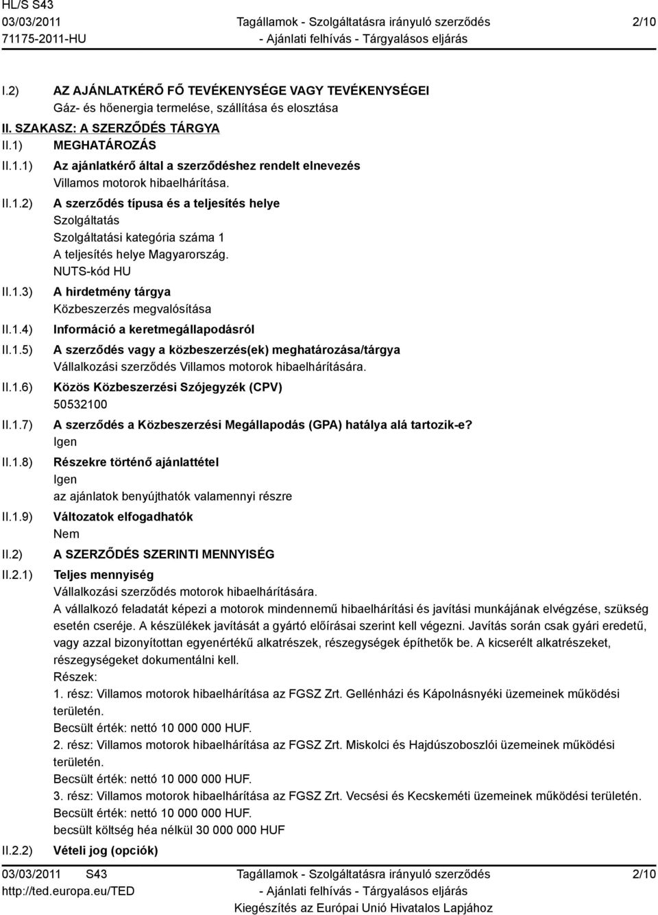 A szerződés típusa és a teljesítés helye Szolgáltatás Szolgáltatási kategória száma 1 A teljesítés helye Magyarország.