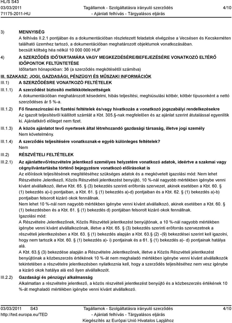 becsült költség héa nélkül 10 000 000 HUF 4) A SZERZŐDÉS IDŐTARTAMÁRA VAGY MEGKEZDÉSÉRE/BEFEJEZÉSÉRE VONATKOZÓ ELTÉRŐ IDŐPONTOK FELTÜNTETÉSE Időtartam hónapokban: 36 (a szerződés megkötésétől
