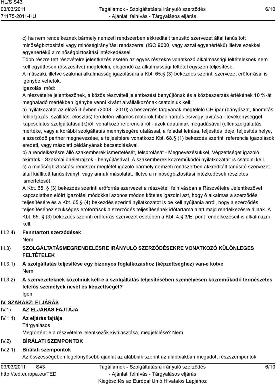 1) 2) c) ha nem rendelkeznek bármely nemzeti rendszerben akkreditált tanúsító szervezet által tanúsított minőségbiztosítási vagy minőségirányítási rendszerrel (ISO 9000, vagy azzal egyenértékű)
