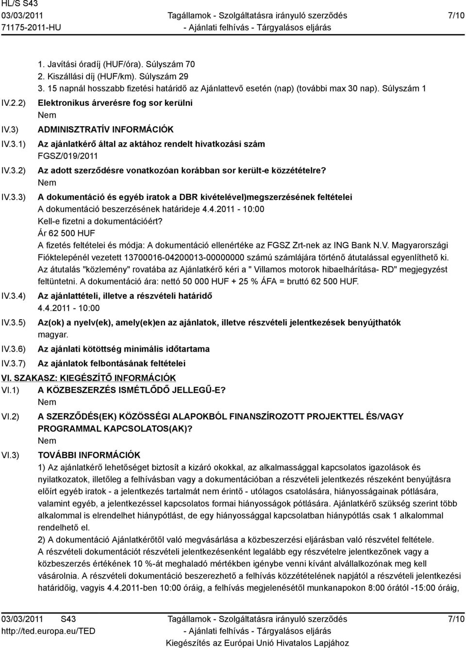 Súlyszám 1 Elektronikus árverésre fog sor kerülni ADMINISZTRATÍV INFORMÁCIÓK Az ajánlatkérő által az aktához rendelt hivatkozási szám FGSZ/019/2011 Az adott szerződésre vonatkozóan korábban sor