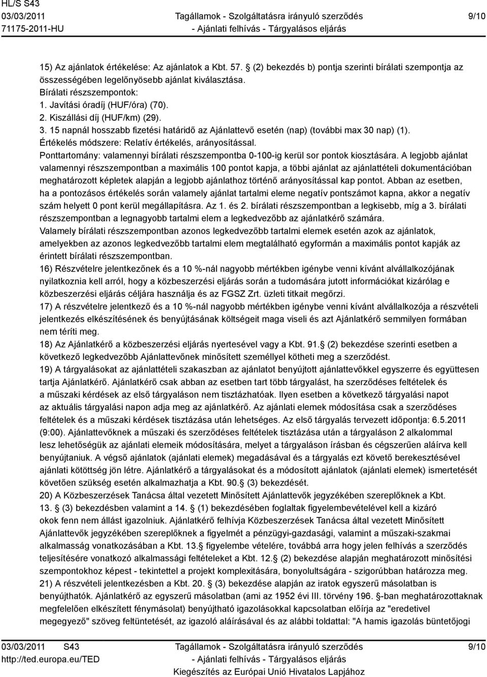 Értékelés módszere: Relatív értékelés, arányosítással. Ponttartomány: valamennyi bírálati részszempontba 0-100-ig kerül sor pontok kiosztására.