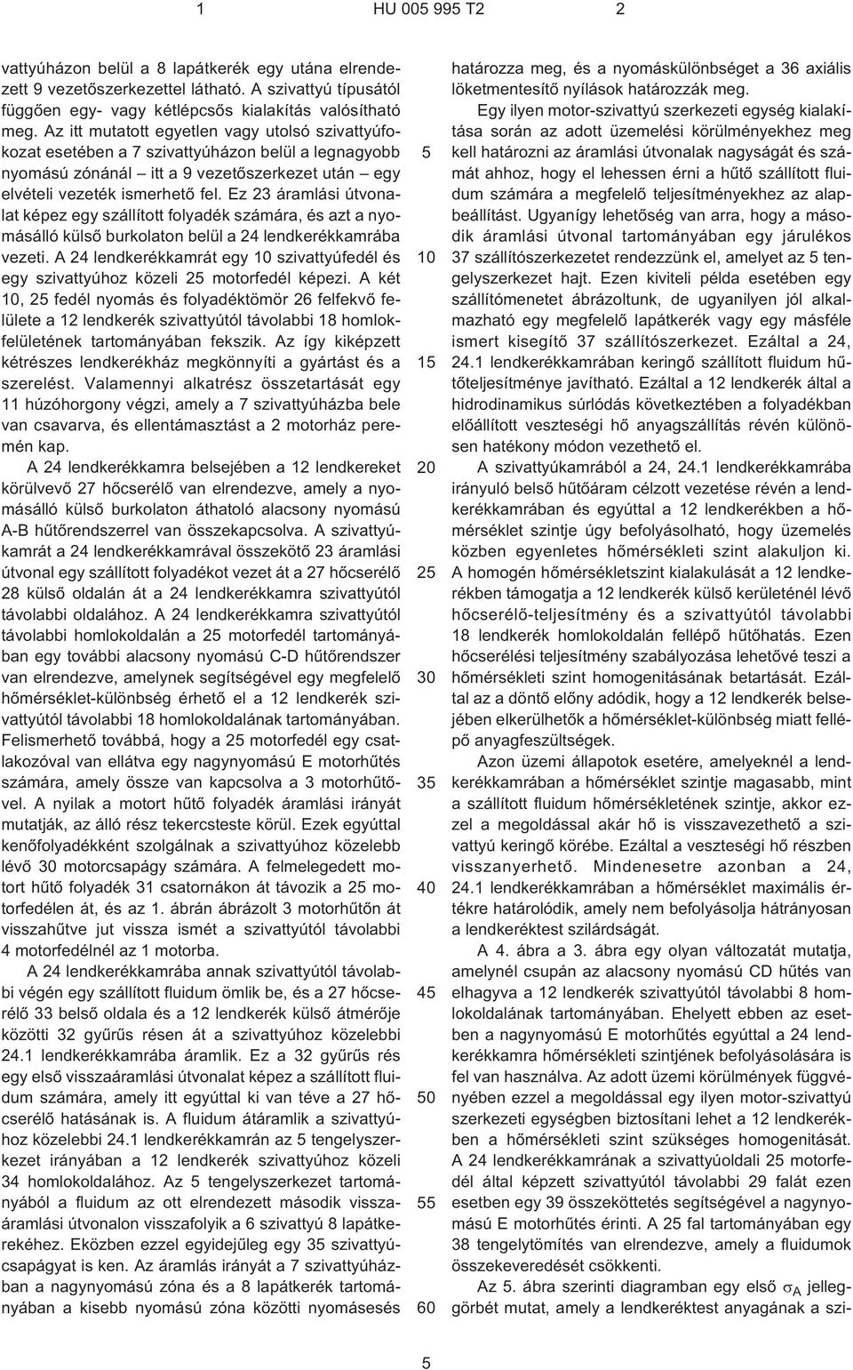 Ez 23 áramlási útvonalat képez egy szállított folyadék számára, és azt a nyomásálló külsõ burkolaton belül a 24 lendkerékkamrába vezeti.