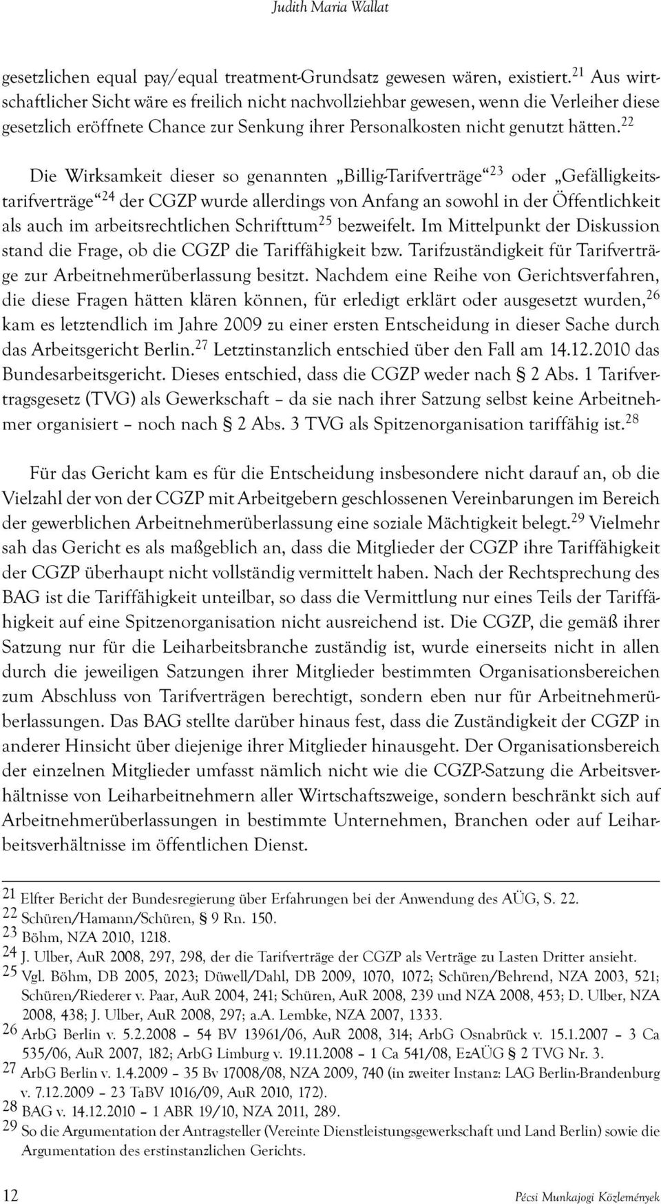 22 Die Wirksamkeit dieser so genannten Billig-Tarifverträge 23 oder Gefälligkeitstarifverträge 24 der CGZP wurde allerdings von Anfang an sowohl in der Öffentlichkeit als auch im arbeitsrechtlichen