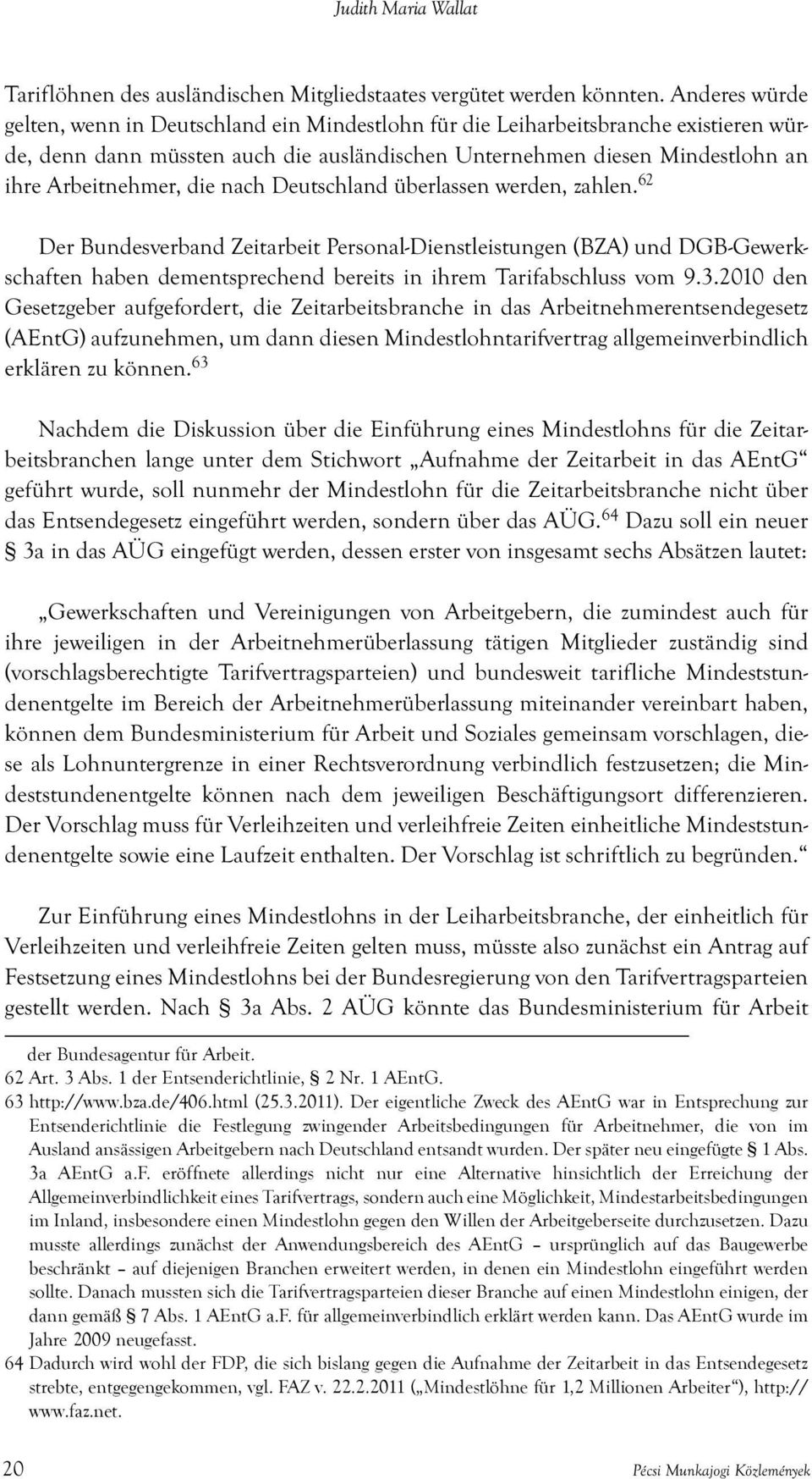 die nach Deutschland überlassen werden, zahlen. 62 Der Bundesverband Zeitarbeit Personal-Dienstleistungen (BZA) und DGB-Gewerkschaften haben dementsprechend bereits in ihrem Tarifabschluss vom 9.3.