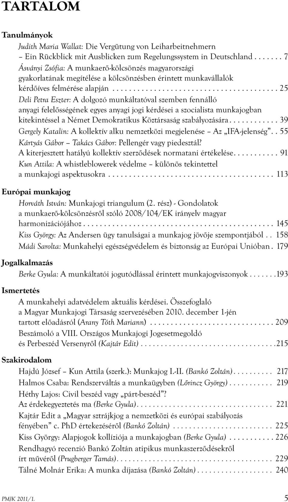 ....................................... 25 Deli Petra Eszter: A dolgozó munkáltatóval szemben fennálló anyagi felelősségének egyes anyagi jogi kérdései a szocialista munkajogban kitekintéssel a Német
