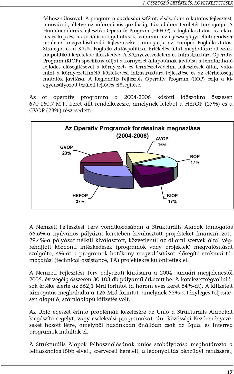 fejlesztéseket támogatja az Európai Foglalkoztatási Stratégia és a Közös Foglalkoztatáspolitikai Értékelés által meghatározott szakmapolitikai keretekbe illeszkedve.