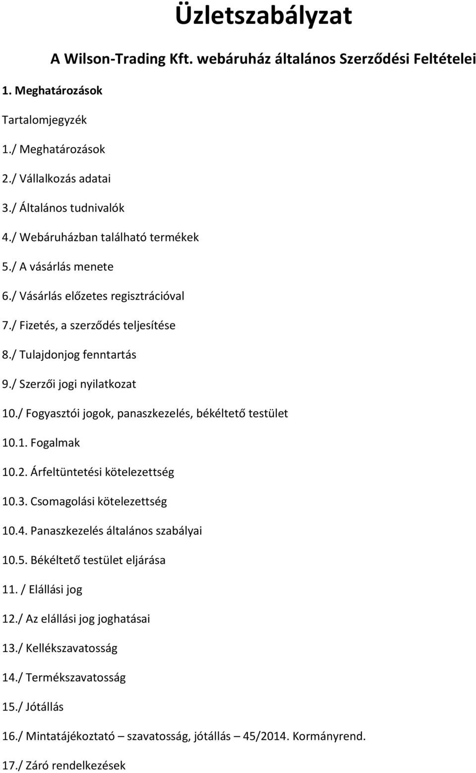 / Fogyasztói jogok, panaszkezelés, békéltető testület 10.1. Fogalmak 10.2. Árfeltüntetési kötelezettség 10.3. Csomagolási kötelezettség 10.4. Panaszkezelés általános szabályai 10.5.