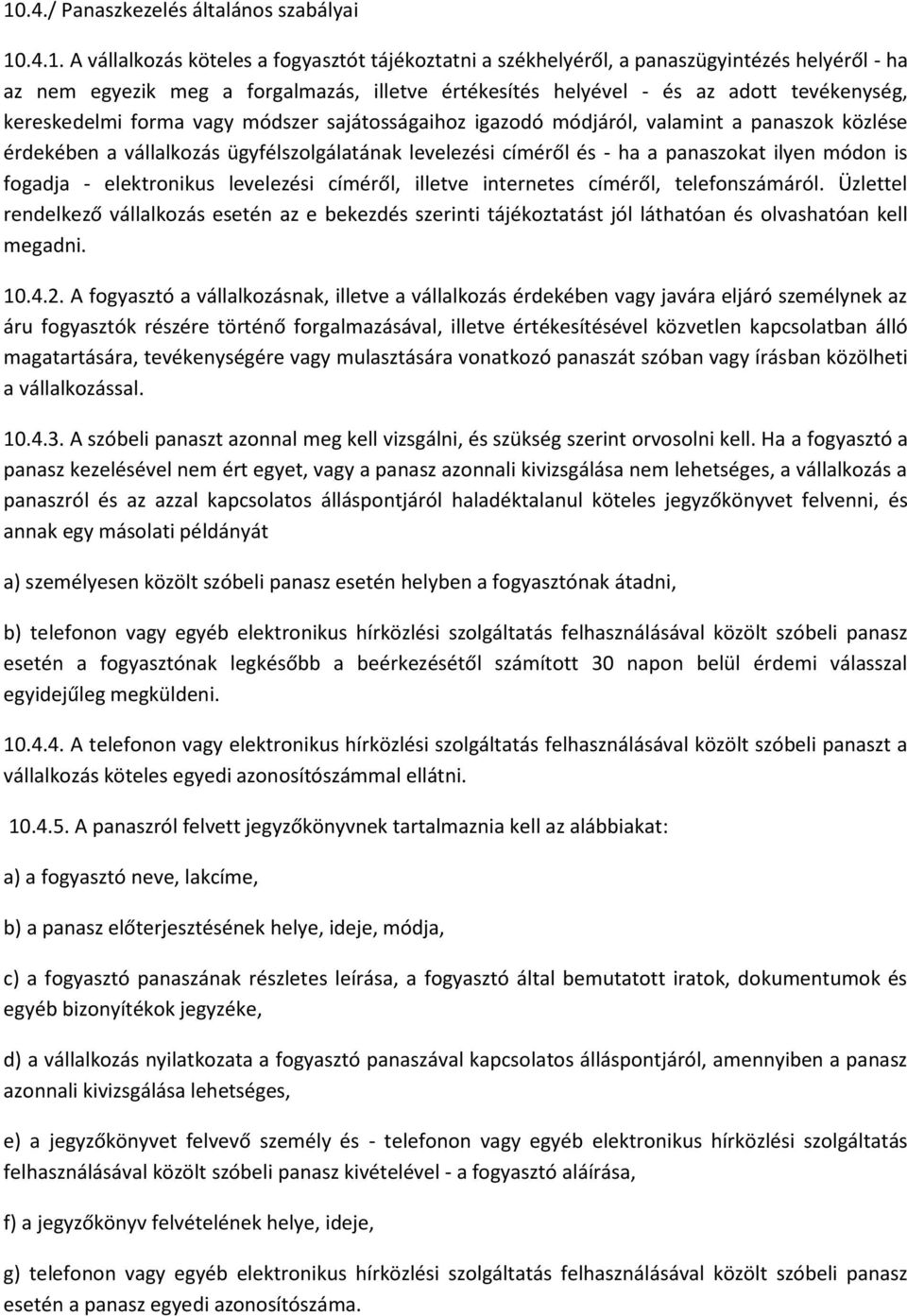 ha a panaszokat ilyen módon is fogadja - elektronikus levelezési címéről, illetve internetes címéről, telefonszámáról.