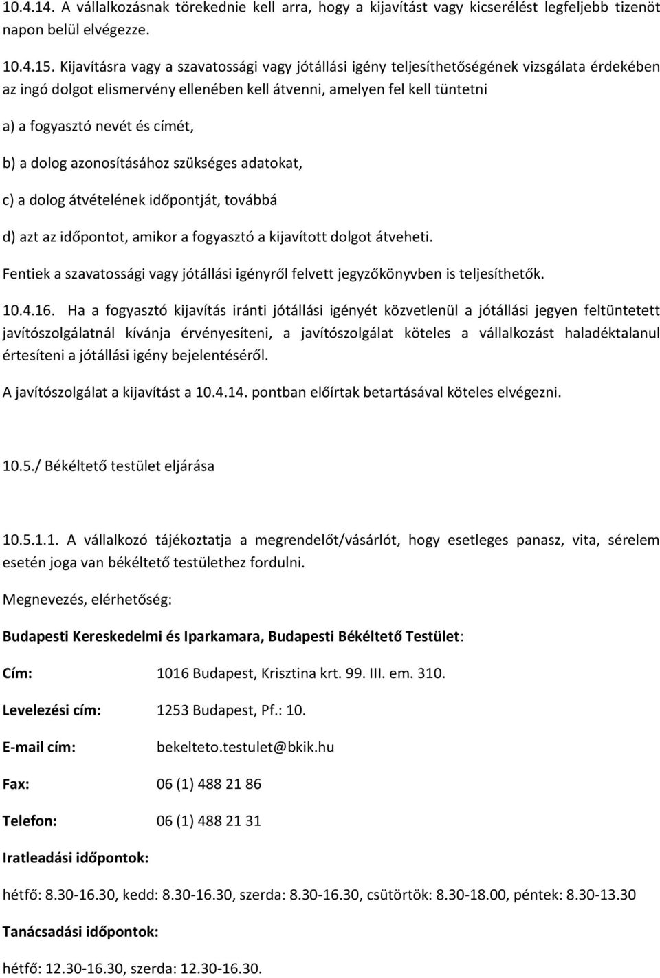 címét, b) a dolog azonosításához szükséges adatokat, c) a dolog átvételének időpontját, továbbá d) azt az időpontot, amikor a fogyasztó a kijavított dolgot átveheti.