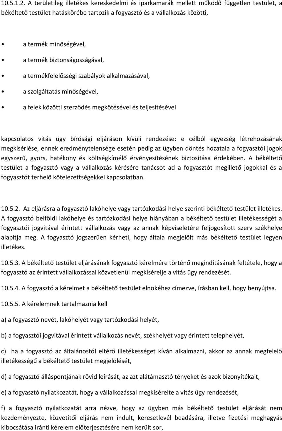 biztonságosságával, a termékfelelősségi szabályok alkalmazásával, a szolgáltatás minőségével, a felek közötti szerződés megkötésével és teljesítésével kapcsolatos vitás ügy bírósági eljáráson kívüli