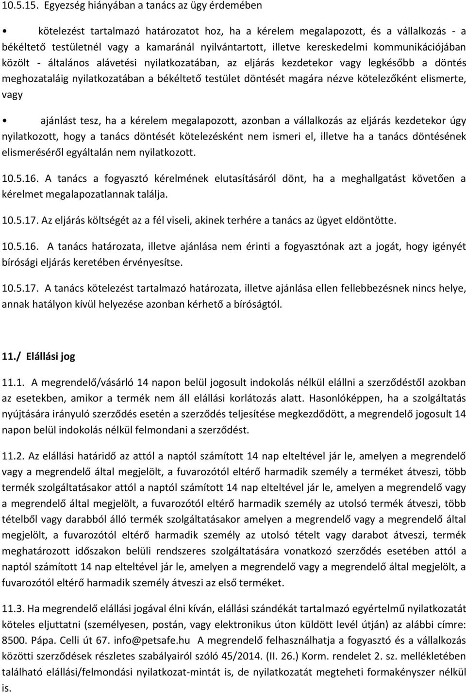 kereskedelmi kommunikációjában közölt - általános alávetési nyilatkozatában, az eljárás kezdetekor vagy legkésőbb a döntés meghozataláig nyilatkozatában a békéltető testület döntését magára nézve