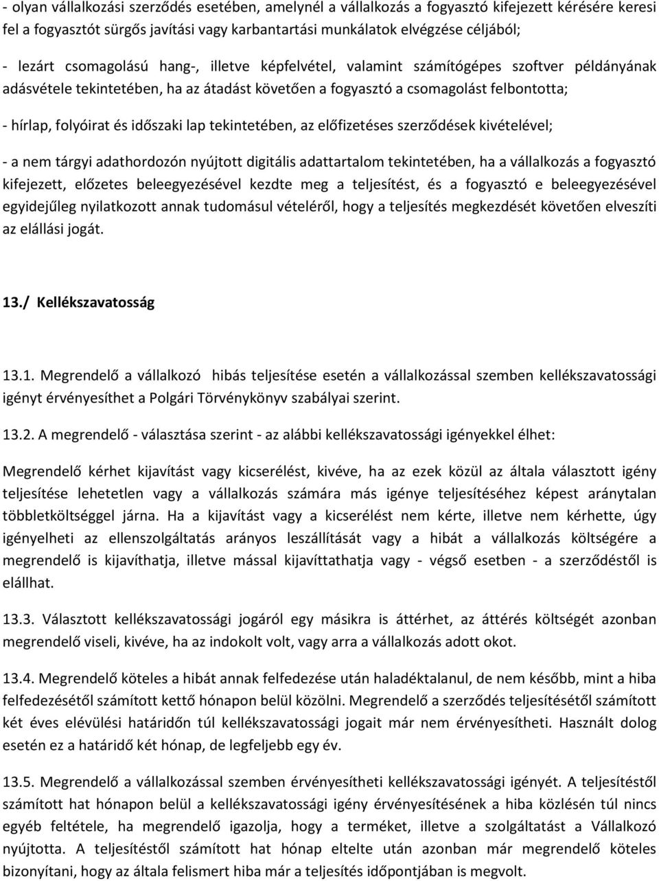 időszaki lap tekintetében, az előfizetéses szerződések kivételével; - a nem tárgyi adathordozón nyújtott digitális adattartalom tekintetében, ha a vállalkozás a fogyasztó kifejezett, előzetes