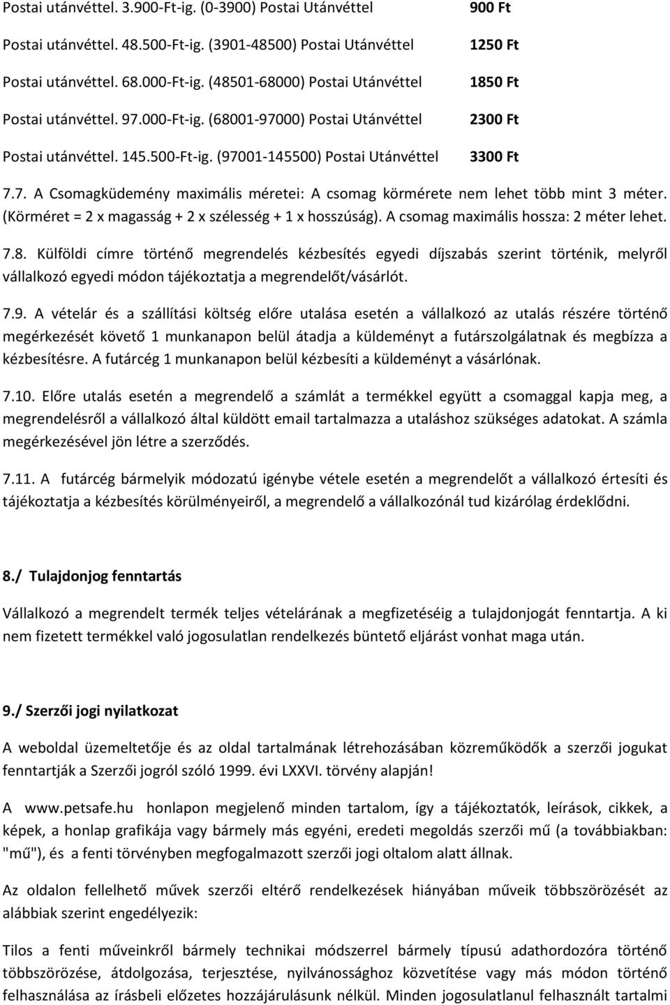 (97001-145500) Postai Utánvéttel 900 Ft 1250 Ft 1850 Ft 2300 Ft 3300 Ft 7.7. A Csomagküdemény maximális méretei: A csomag körmérete nem lehet több mint 3 méter.