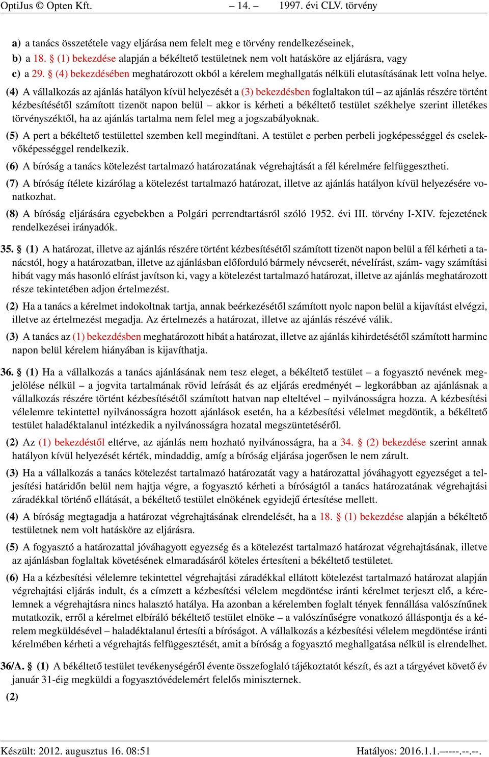 (4) A vállalkozás az ajánlás hatályon kívül helyezését a (3) bekezdésben foglaltakon túl az ajánlás részére történt kézbesítésétől számított tizenöt napon belül akkor is kérheti a békéltető testület