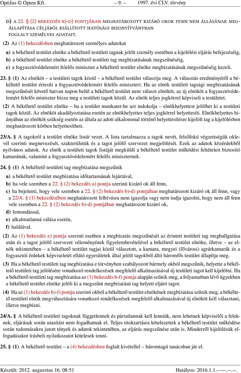 elnöke a békéltető testületi tag megbízatásának megszűnéséig, c) a fogyasztóvédelemért felelős miniszter a békéltető testület elnöke megbízatásának megszűnéséig kezeli. 23.