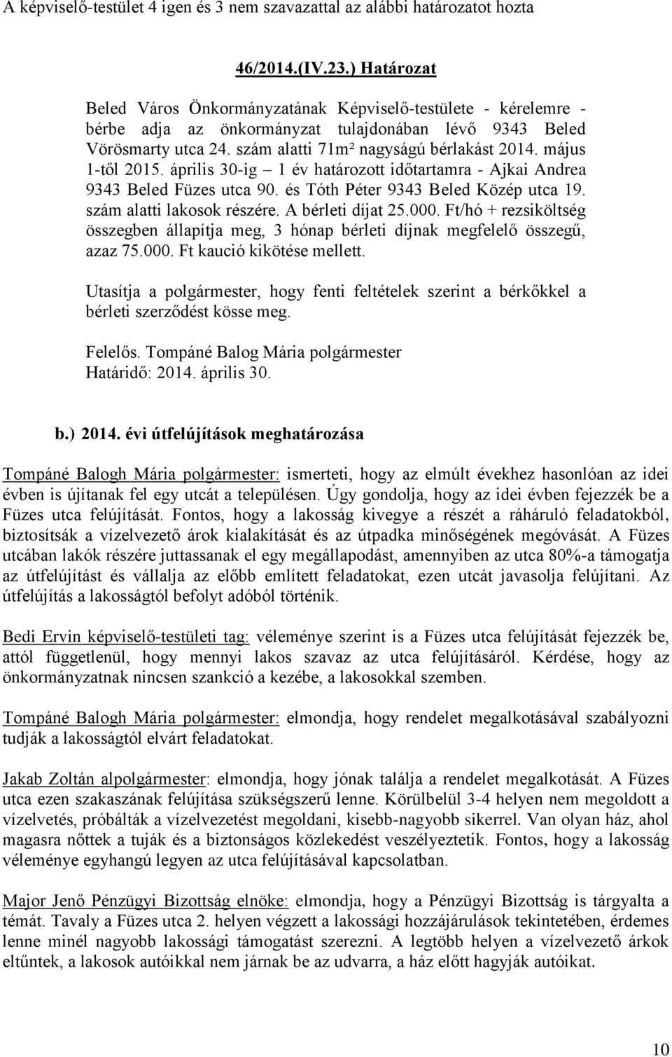 május 1-től 2015. április 30-ig 1 év határozott időtartamra - Ajkai Andrea 9343 Beled Füzes utca 90. és Tóth Péter 9343 Beled Közép utca 19. szám alatti lakosok részére. A bérleti díjat 25.000.