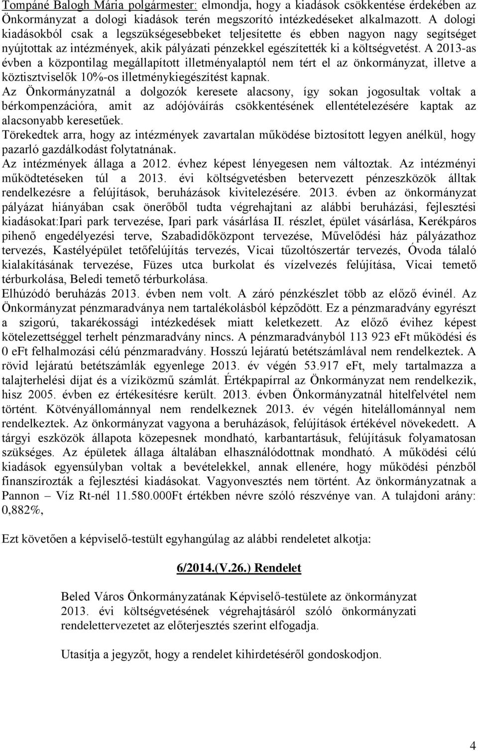 A 2013-as évben a központilag megállapított illetményalaptól nem tért el az önkormányzat, illetve a köztisztviselők 10%-os illetménykiegészítést kapnak.