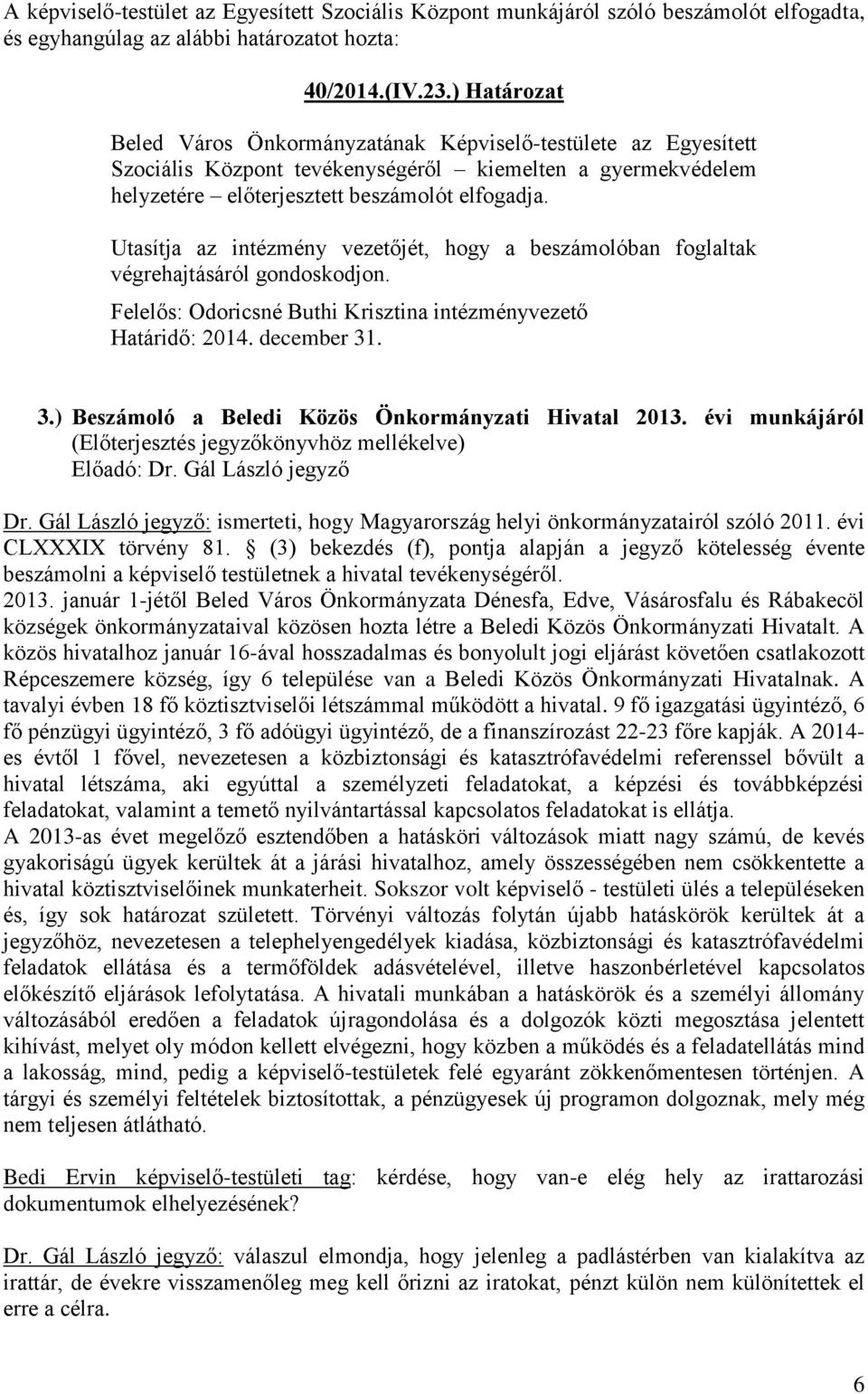 Utasítja az intézmény vezetőjét, hogy a beszámolóban foglaltak végrehajtásáról gondoskodjon. Felelős: Odoricsné Buthi Krisztina intézményvezető Határidő: 2014. december 31