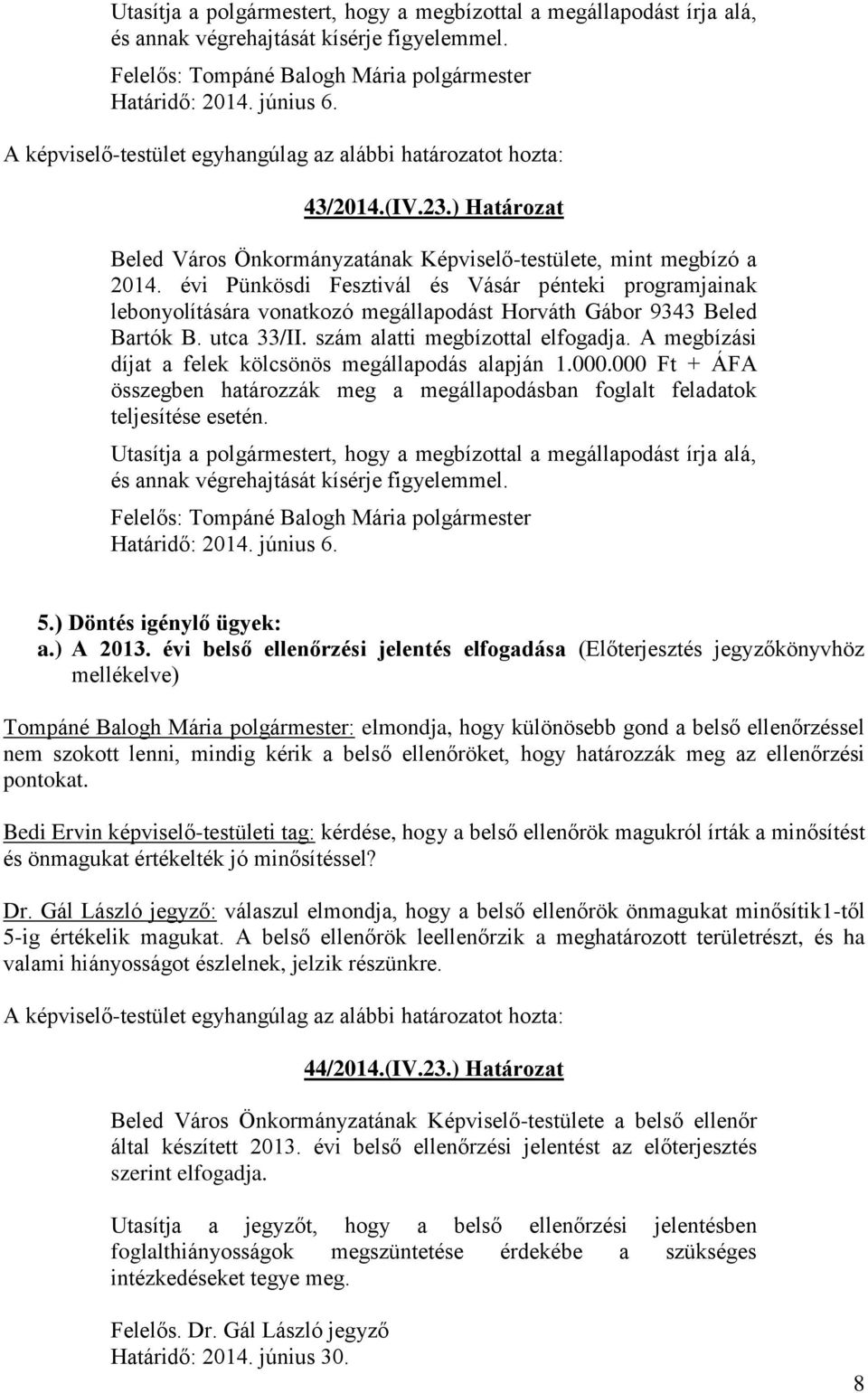 évi Pünkösdi Fesztivál és Vásár pénteki programjainak lebonyolítására vonatkozó megállapodást Horváth Gábor 9343 Beled Bartók B. utca 33/II. szám alatti megbízottal elfogadja.