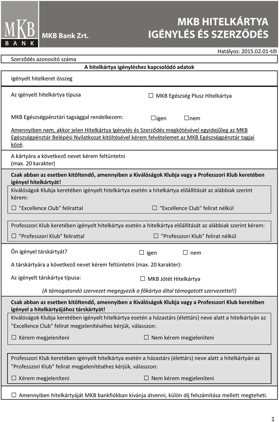 egyidejűleg az MKB Egészségpénztár Belépési Nyilatkozat kitöltésével kérem felvételemet az MKB Egészségpénztár tagjai közé. A kártyára a következő nevet kérem feltüntetni (max.