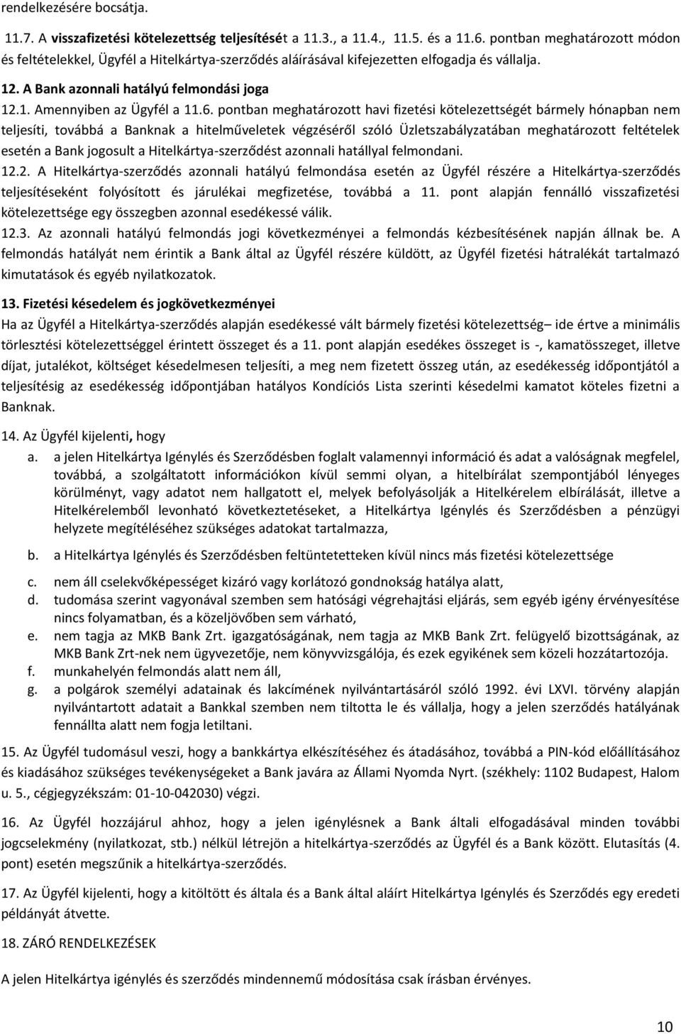 6. pontban meghatározott havi fizetési kötelezettségét bármely hónapban nem teljesíti, továbbá a Banknak a hitelműveletek végzéséről szóló Üzletszabályzatában meghatározott feltételek esetén a Bank