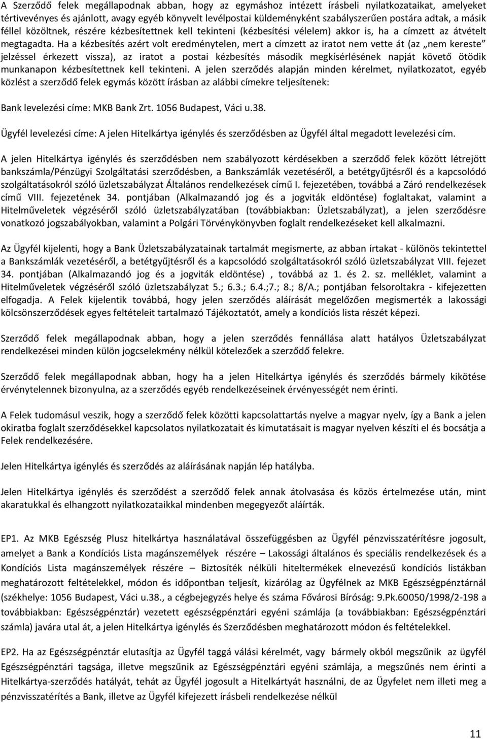 Ha a kézbesítés azért volt eredménytelen, mert a címzett az iratot nem vette át (az nem kereste jelzéssel érkezett vissza), az iratot a postai kézbesítés második megkísérlésének napját követő ötödik