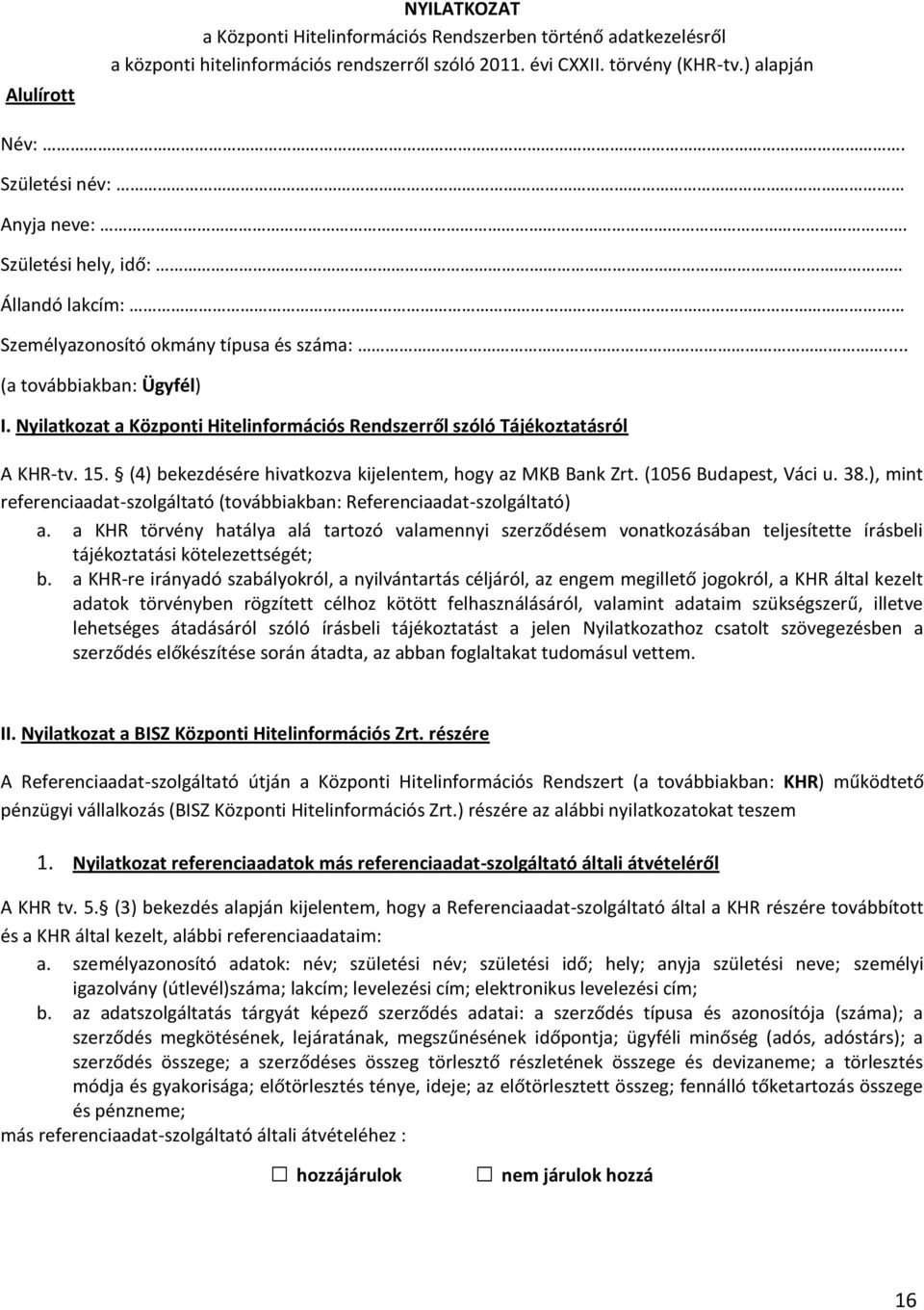 Nyilatkozat a Központi Hitelinformációs Rendszerről szóló Tájékoztatásról A KHR-tv. 15. (4) bekezdésére hivatkozva kijelentem, hogy az MKB Bank Zrt. (1056 Budapest, Váci u. 38.