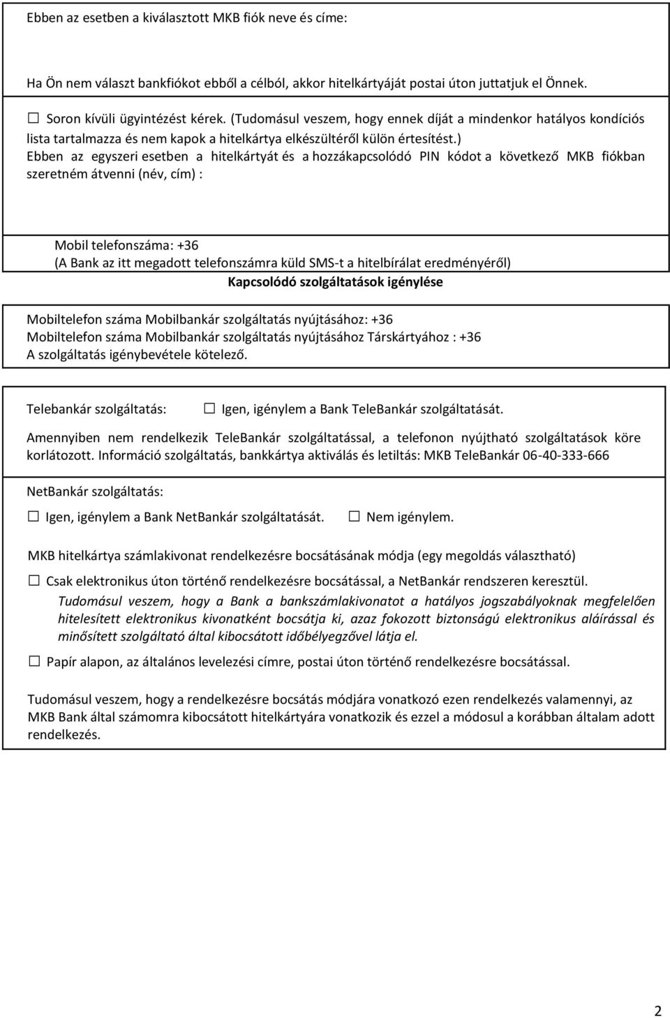 ) Ebben az egyszeri esetben a hitelkártyát és a hozzákapcsolódó PIN kódot a következő MKB fiókban szeretném átvenni (név, cím) : Mobil telefonszáma: +36 (A Bank az itt megadott telefonszámra küld