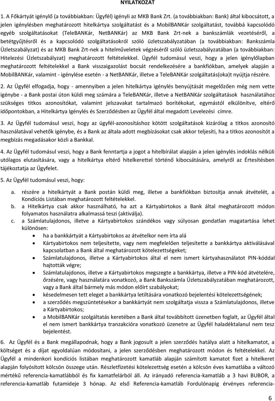 az MKB Bank Zrt-nek a bankszámlák vezetéséről, a betétgyűjtésről és a kapcsolódó szolgáltatásokról szóló üzletszabályzatában (a továbbiakban: Bankszámla Üzletszabályzat) és az MKB Bank Zrt-nek a