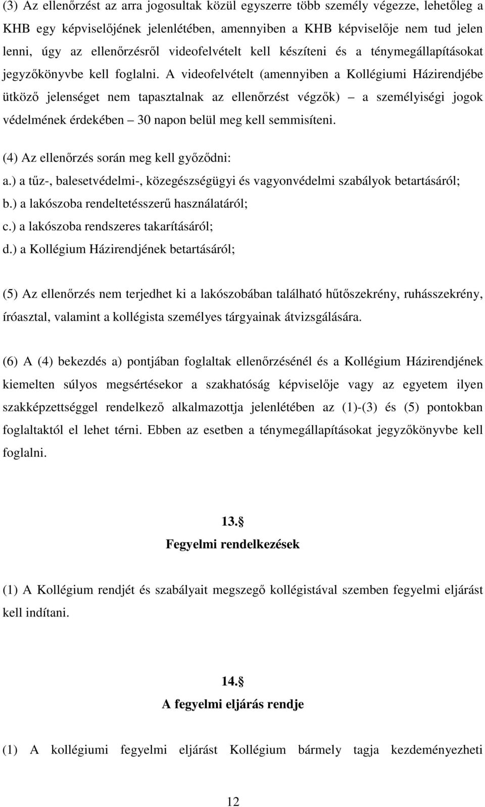 A videofelvételt (amennyiben a Kollégiumi Házirendjébe ütköző jelenséget nem tapasztalnak az ellenőrzést végzők) a személyiségi jogok védelmének érdekében 30 napon belül meg kell semmisíteni.