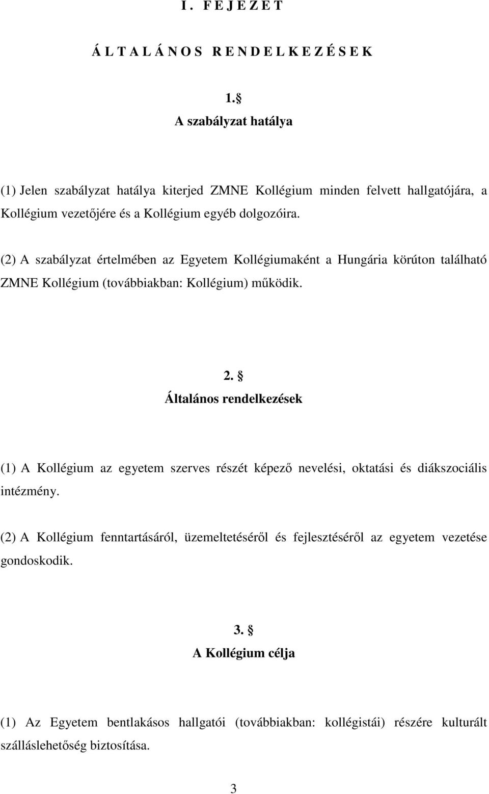(2) A szabályzat értelmében az Egyetem Kollégiumaként a Hungária körúton található ZMNE Kollégium (továbbiakban: Kollégium) működik. 2.