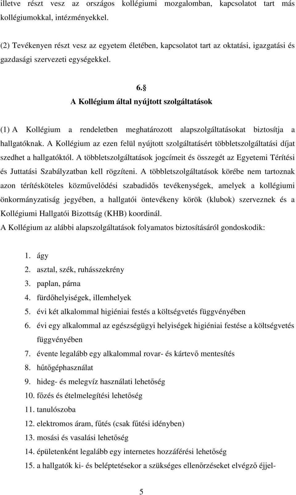 A Kollégium által nyújtott szolgáltatások (1) A Kollégium a rendeletben meghatározott alapszolgáltatásokat biztosítja a hallgatóknak.