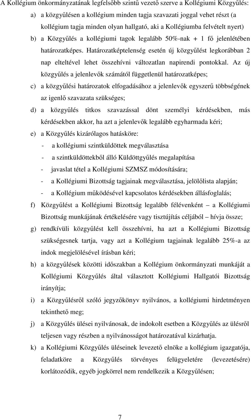 Határozatképtelenség esetén új közgyűlést legkorábban 2 nap elteltével lehet összehívni változatlan napirendi pontokkal.