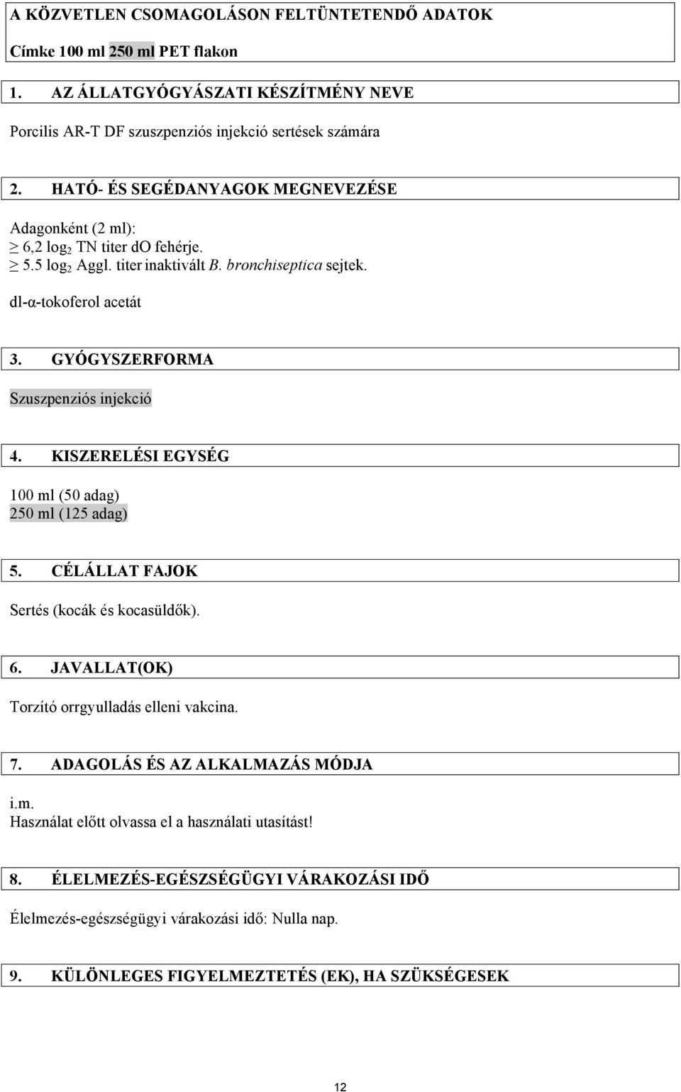 GYÓGYSZERFORMA Szuszpenziós injekció 4. KISZERELÉSI EGYSÉG 100 ml (50 adag) 250 ml (125 adag) 5. CÉLÁLLAT FAJOK Sertés (kocák és kocasüldők). 6.