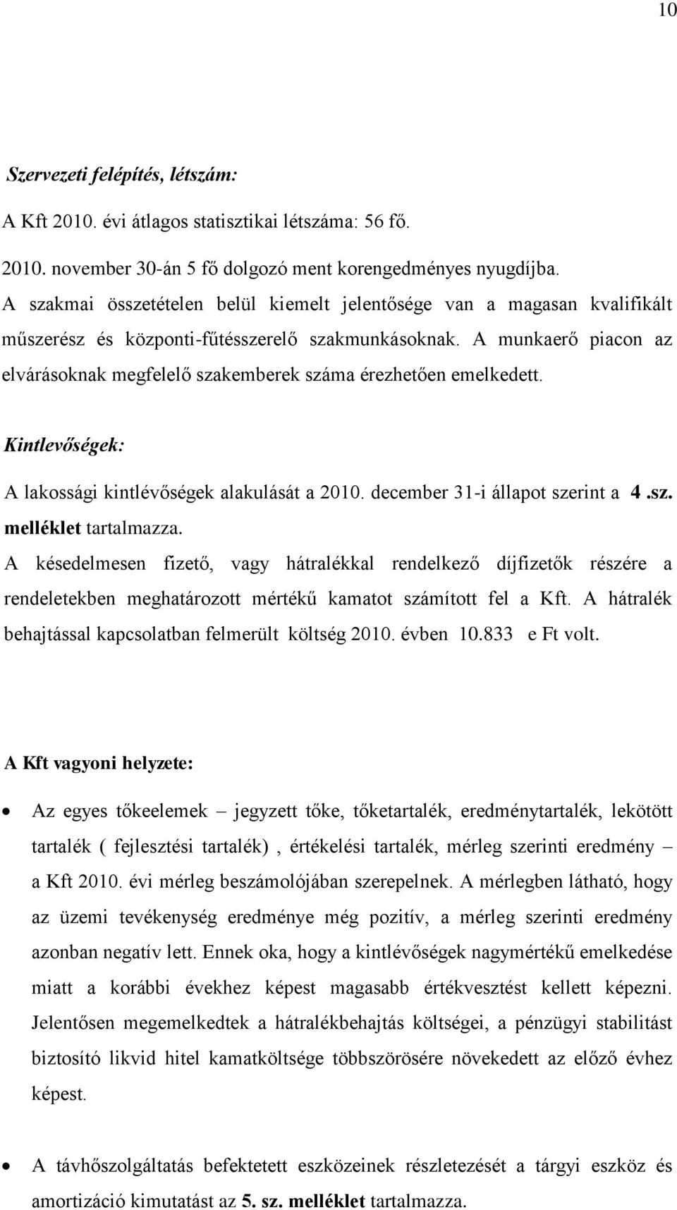 A munkaerő piacon az elvárásoknak megfelelő szakemberek száma érezhetően emelkedett. Kintlevőségek: A lakossági kintlévőségek alakulását a 2010. december 31-i állapot szerint a 4.sz. melléklet tartalmazza.