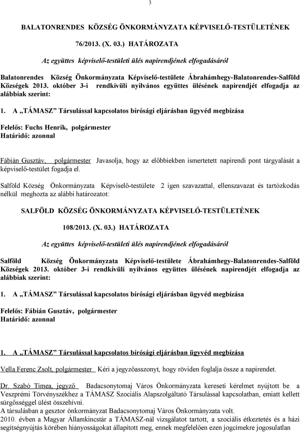 október 3-i rendkívüli nyilvános együttes ülésének napirendjét elfogadja az alábbiak szerint: Felelős: Fuchs Henrik, polgármester Határidő: azonnal Fábián Gusztáv, polgármester Javasolja, hogy az