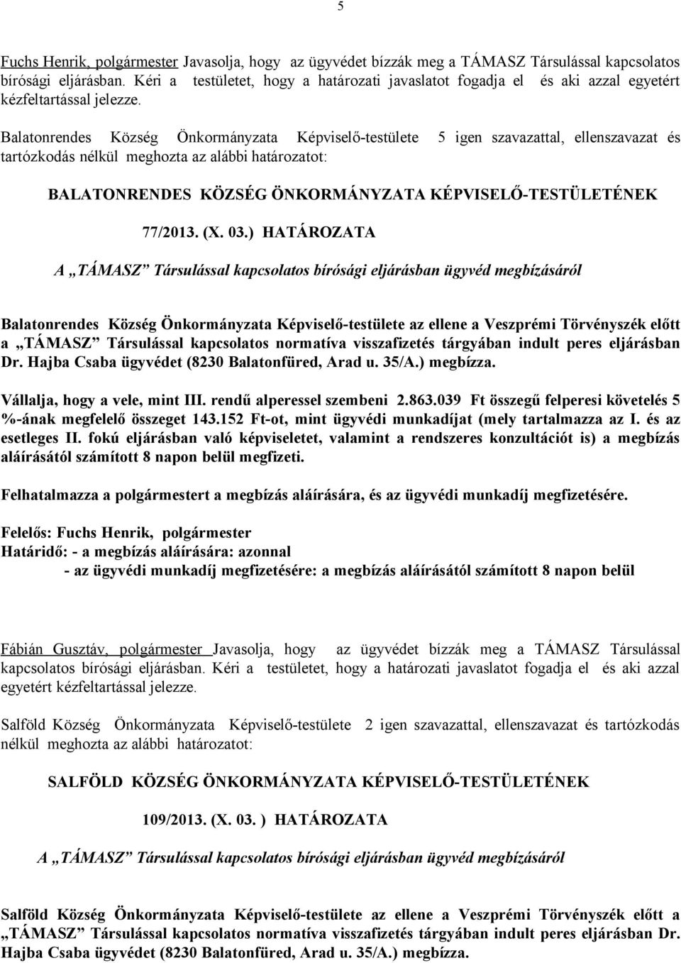 Balatonrendes Község Önkormányzata Képviselő-testülete 5 igen szavazattal, ellenszavazat és BALATONRENDES KÖZSÉG ÖNKORMÁNYZATA KÉPVISELŐ-TESTÜLETÉNEK 77/2013. (X. 03.