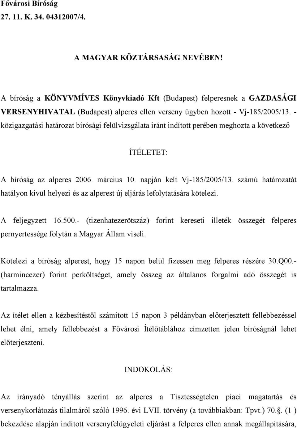 - közigazgatási határozat bírósági felülvizsgálata iránt indított perében meghozta a következı ÍTÉLETET: A bíróság az alperes 2006. március 10. napján kelt Vj-185/2005/13.