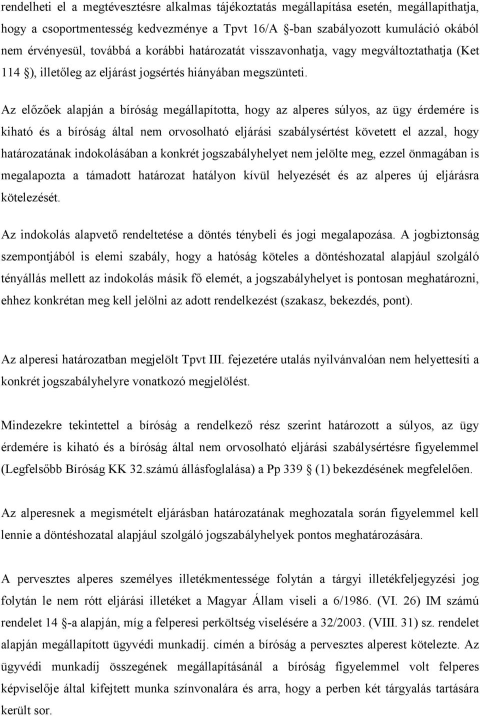 Az elızıek alapján a bíróság megállapította, hogy az alperes súlyos, az ügy érdemére is kiható és a bíróság által nem orvosolható eljárási szabálysértést követett el azzal, hogy határozatának