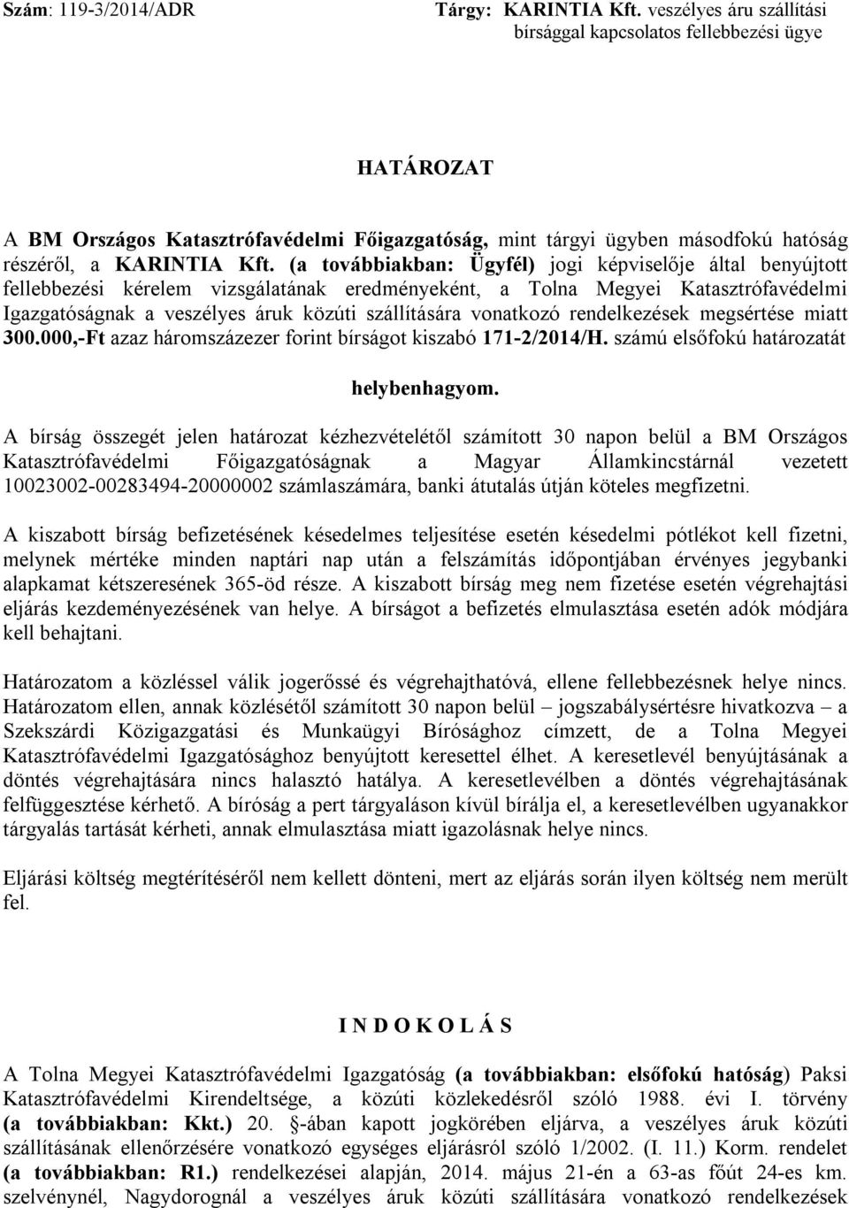 (a továbbiakban: Ügyfél) jogi képviselője által benyújtott fellebbezési kérelem vizsgálatának eredményeként, a Tolna Megyei Katasztrófavédelmi Igazgatóságnak a veszélyes áruk közúti szállítására