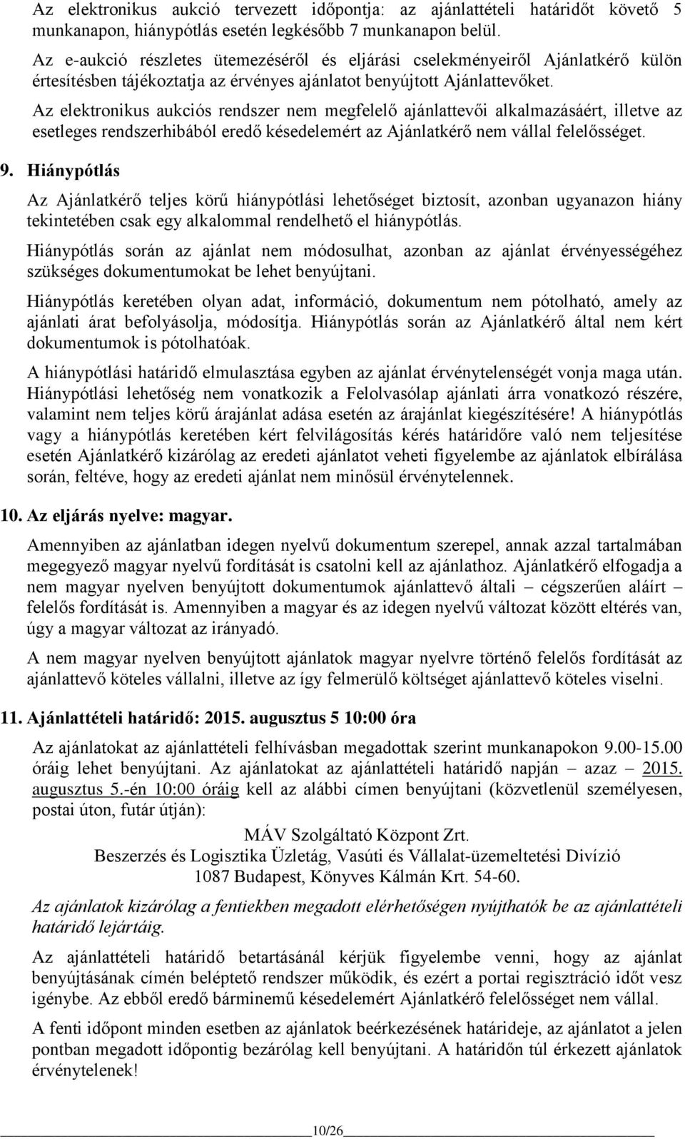 Az elektronikus aukciós rendszer nem megfelelő ajánlattevői alkalmazásáért, illetve az esetleges rendszerhibából eredő késedelemért az Ajánlatkérő nem vállal felelősséget. 9.