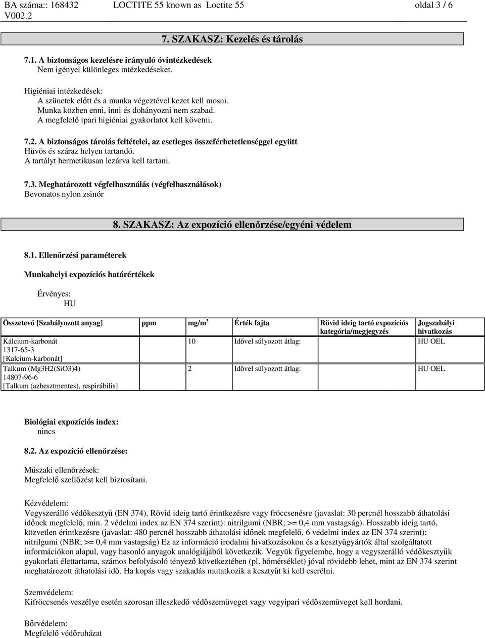 SZAKASZ: Kezelés és tárolás 7.2. A biztonságos tárolás feltételei, az esetleges összeférhetetlenséggel együtt Hűvös és száraz helyen tartandó. A tartályt hermetikusan lezárva kell tartani. 7.3.