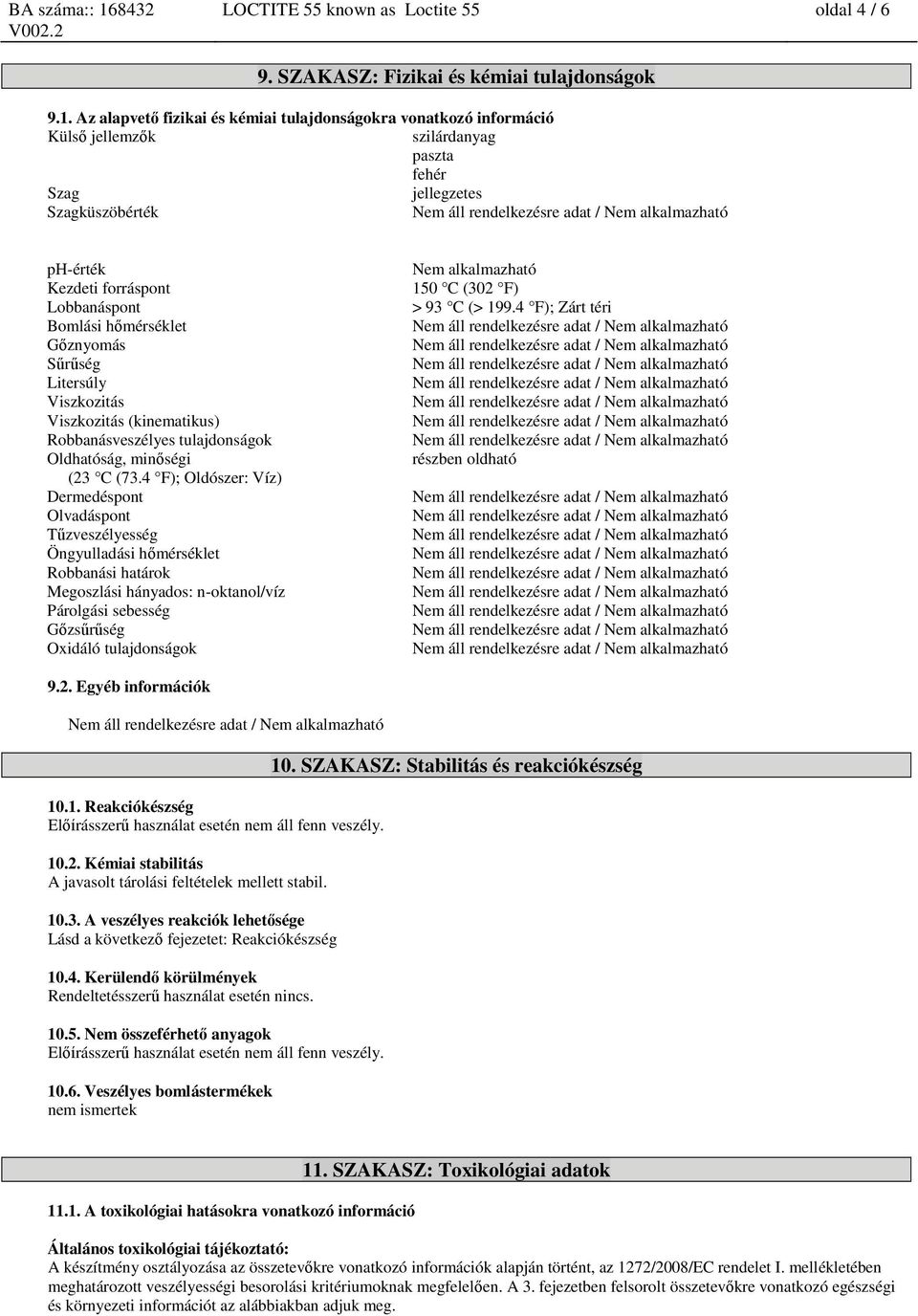 hőmérséklet Gőznyomás Sűrűség Litersúly Viszkozitás Viszkozitás (kinematikus) Robbanásveszélyes tulajdonságok Oldhatóság, minőségi (23 C (73.