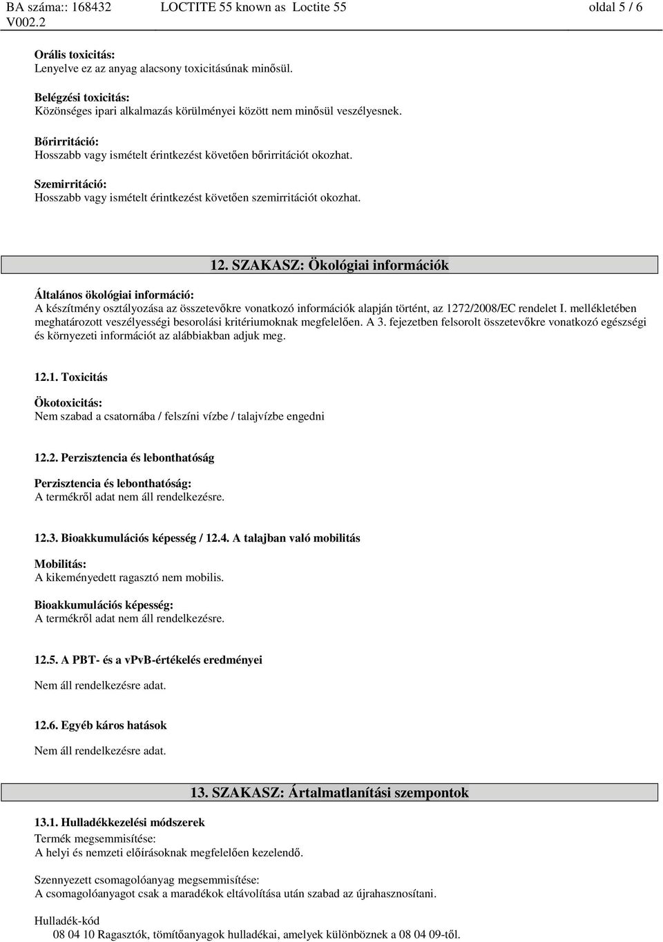 Szemirritáció: Hosszabb vagy ismételt érintkezést követően szemirritációt okozhat. 12.